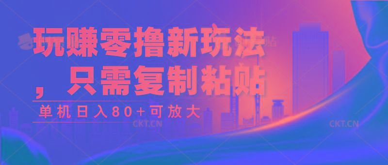 玩赚零撸新玩法，只需复制粘贴，单机日入80+可放大-苍穹网创