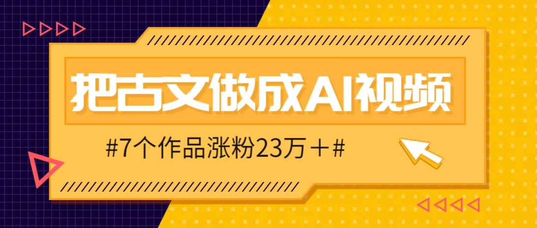 把课本里的古文做成爆火AI视频！流量猛的不行，7个作品涨粉23万＋-苍穹网创