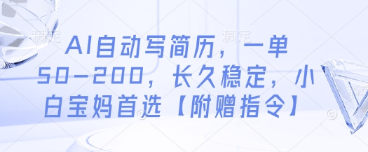 AI自动写简历，一单50-200，长久稳定，小白宝妈首选【附赠指令】-苍穹网创