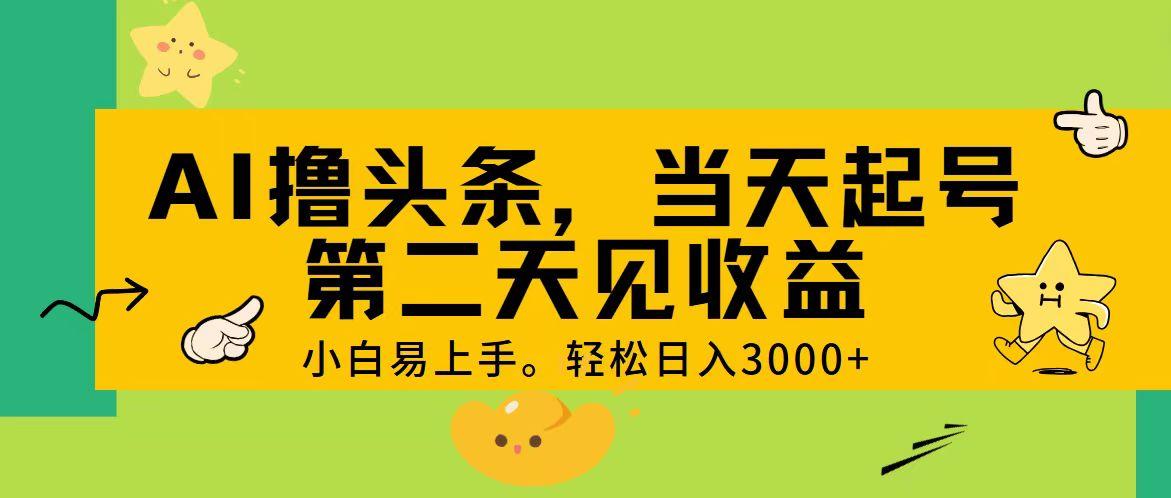 AI撸头条，轻松日入3000+，当天起号，第二天见收益。-苍穹网创