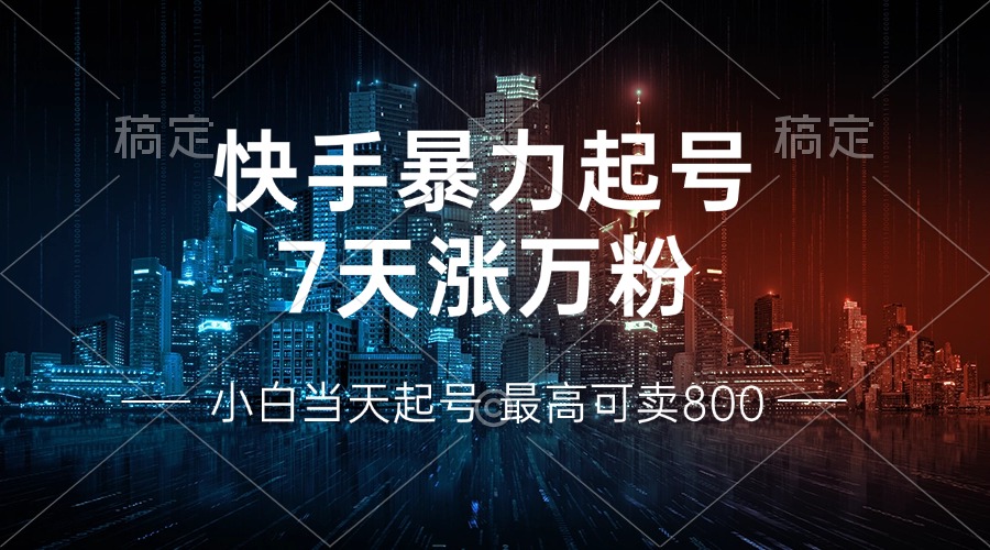 快手暴力起号，7天涨万粉，小白当天起号 多种变现方式，账号回收，单月…-苍穹网创