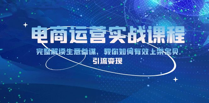 电商运营实战课程：完整解读生意参谋，教你如何有效上架宝贝，引流变现-苍穹网创