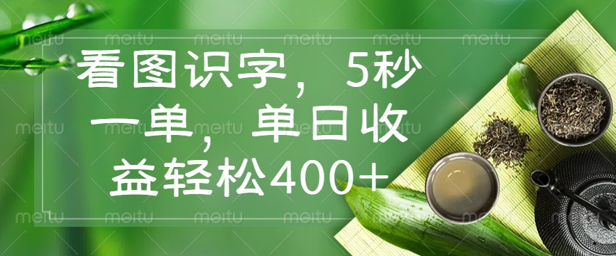 看图识字，5秒一单，单日收益轻松400+-苍穹网创