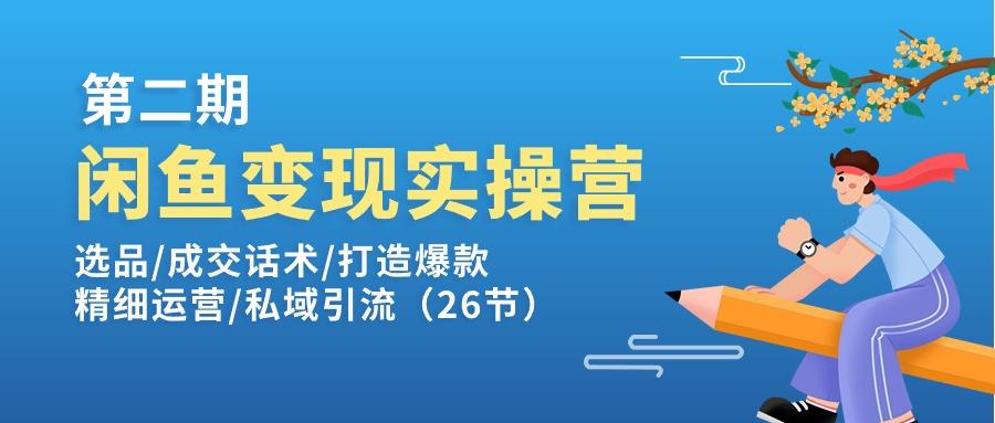 闲鱼变现实操训练营第2期：选品/成交话术/打造爆款/精细运营/私域引流-苍穹网创