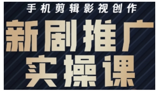 影视短剧号运营与剪辑实战全攻略，手机剪辑影视创作，新剧推广实操课-苍穹网创