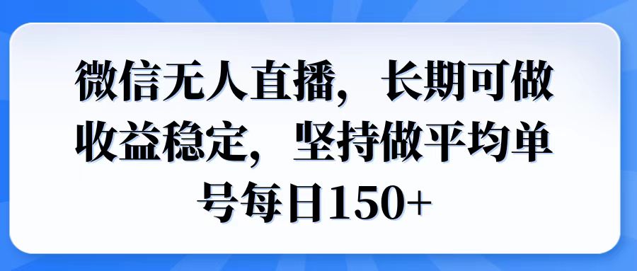 微信无人直播，长期可做收益稳定，坚持做平均单号每日150+-苍穹网创