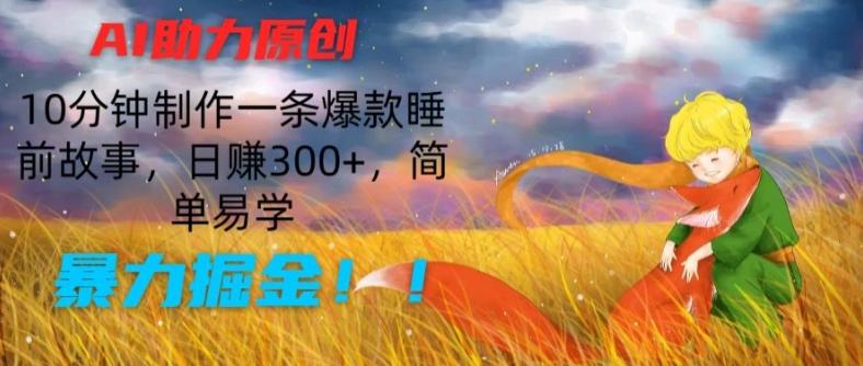 AI助力原创：10分钟制作一条爆款睡前故事，日赚300+，简单易学，暴力掘金【揭秘】-苍穹网创