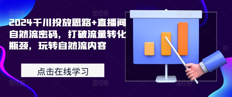 2024千川投放思路+直播间自然流密码，打破流量转化瓶颈，玩转自然流内容-苍穹网创