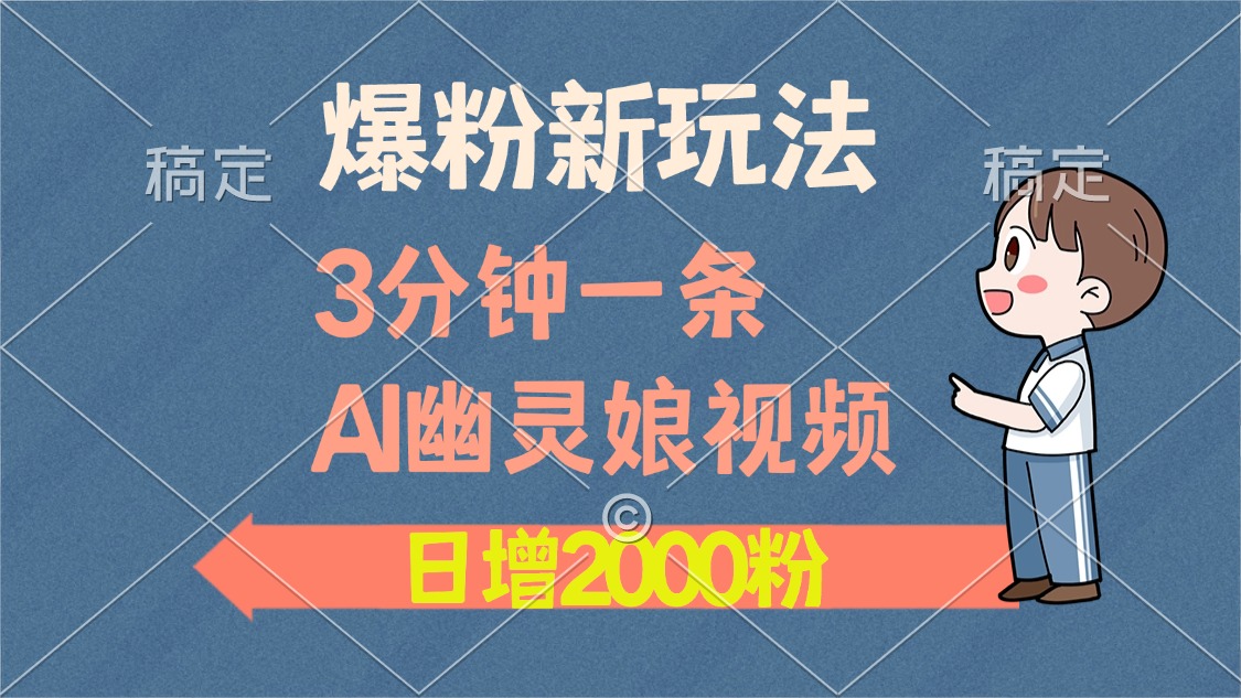 爆粉新玩法，3分钟一条AI幽灵娘视频，日涨2000粉丝，多种变现方式-苍穹网创