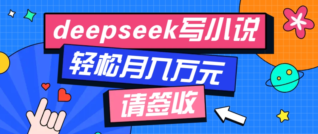 利用Deepseek写小说，零门槛AI小说创作全攻略，新手也能轻松学会提升收入-苍穹网创