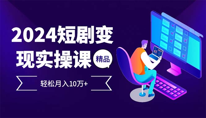 2024最火爆的项目短剧变现轻松月入10万+-苍穹网创