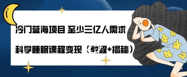 冷门蓝海项目至少三亿人需求科学睡眠课程变现（教程+揭秘）-苍穹网创