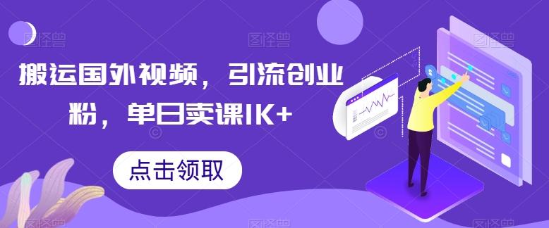 搬运国外视频，引流创业粉，单日卖课1K+【揭秘】-苍穹网创