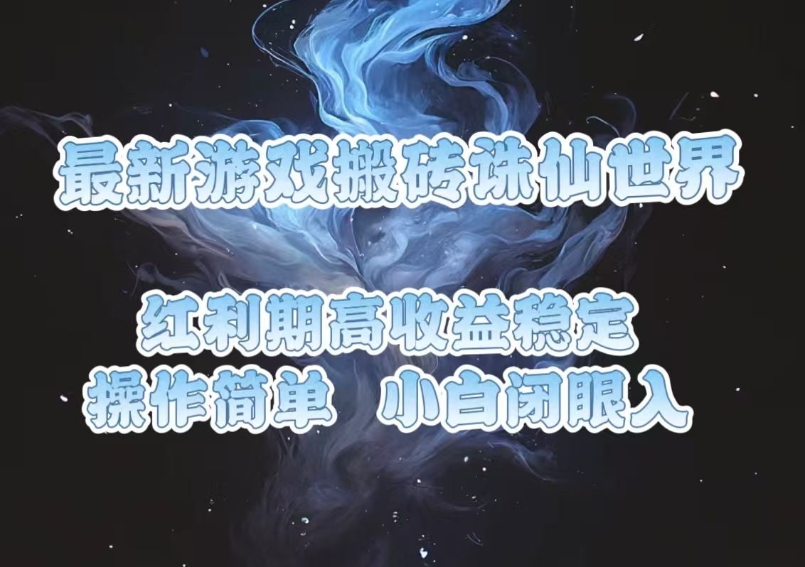 最新游戏搬砖诛仙世界，红利期收益高稳定，操作简单，小白闭眼入。-苍穹网创