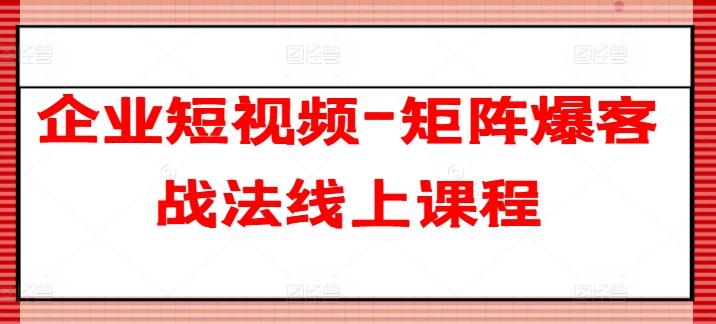 企业短视频-矩阵爆客战法线上课程-苍穹网创