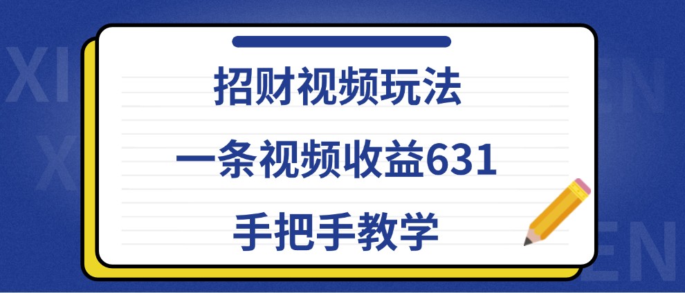 招财视频玩法，一条视频收益631，手把手教学-苍穹网创