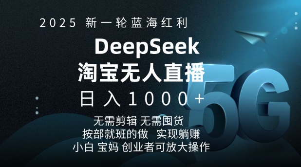 2025新一轮蓝海红利淘宝deepseek独家推出淘宝无人直播5.0躺Z项目，日入多张-苍穹网创