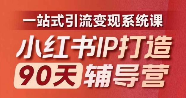 小红书IP打造90天辅导营(第十期)​内容全面升级，一站式引流变现系统课-苍穹网创