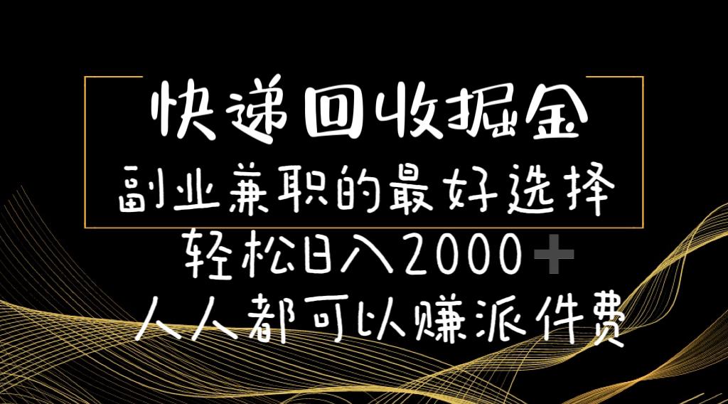 快递回收掘金副业兼职的最好选择轻松日入2000-人人都可以赚派件费-苍穹网创