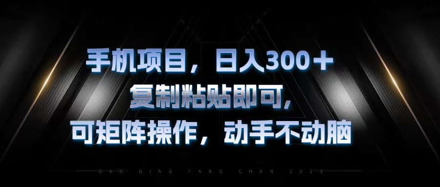 手机项目，日入300+，复制黏贴即可，可矩阵操作，动手不动脑-苍穹网创