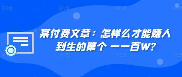 ​某付费文章：怎‮样么‬才能赚‮人到‬生的第‮个一‬一百W?-苍穹网创