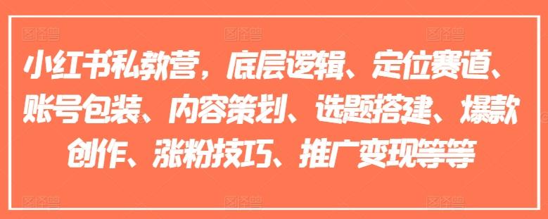小红书私教营，底层逻辑、定位赛道、账号包装、内容策划、选题搭建、爆款创作、涨粉技巧、推广变现等等-苍穹网创