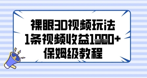 裸眼3D视频玩法，1条视频收益几张，保姆级教程-苍穹网创