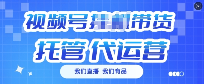 视频号挂J直播带货托管代运营，每个月多挣3k【揭秘】-苍穹网创