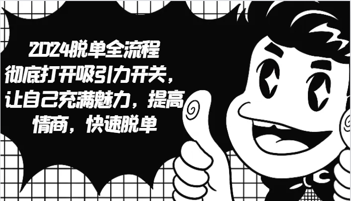 2024脱单全流程 彻底打开吸引力开关，让自己充满魅力，提高情商，快速脱单-苍穹网创