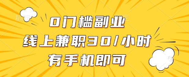 0门槛兼职副业，线上兼职30一小时，有部手机即可【揭秘】-苍穹网创