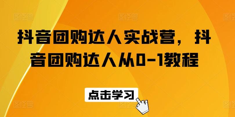 抖音团购达人实战营，抖音团购达人从0-1教程-苍穹网创