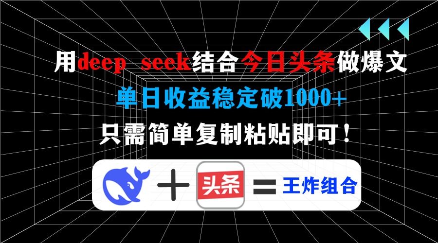 用deep seek结合今日头条做爆文，单日收益稳定破1000+，只需简单复制粘…-苍穹网创