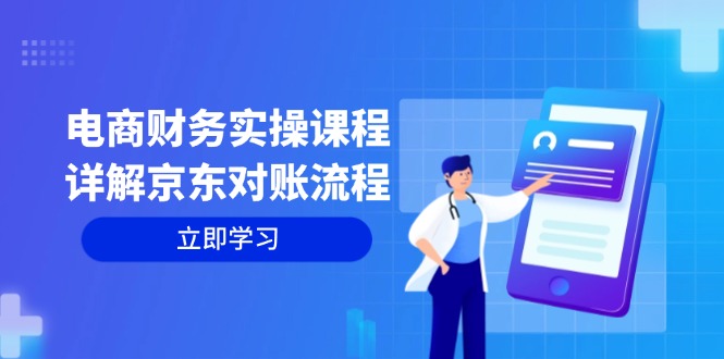 电商财务实操课程：详解京东对账流程，从交易流程到利润核算全面覆盖-苍穹网创