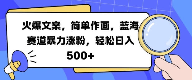 火爆文案，简单作画，蓝海赛道暴力涨粉，轻松日入5张-苍穹网创