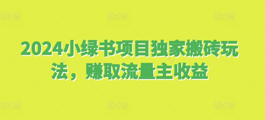 2024小绿书项目独家搬砖玩法，赚取流量主收益-苍穹网创