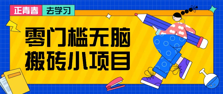 零门槛无脑搬砖小项目，花点时间一个月多收入1-2K，绝对适合新手操作！-苍穹网创