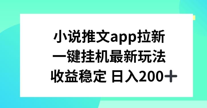 小说推文APP拉新，一键挂JI新玩法，收益稳定日入200+【揭秘】-苍穹网创