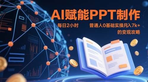 AI赋能PPT制作，每日2小时，普通人0基础实操月入7k+ 的变现攻略-苍穹网创