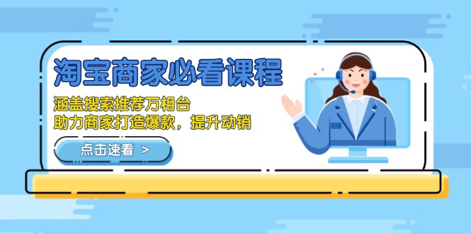淘宝商家必看课程，涵盖搜索推荐万相台，助力商家打造爆款，提升动销-苍穹网创