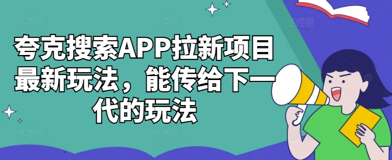 夸克搜索APP拉新项目最新玩法，能传给下一代的玩法-苍穹网创