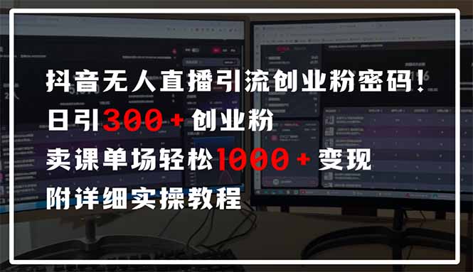 抖音无人直播引流密码！日引300+创业粉 单场轻松1000+变现 附详细实操教程-苍穹网创