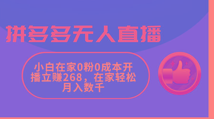 拼多多无人直播，小白在家0粉0成本开播立赚268，在家轻松月入数千-苍穹网创