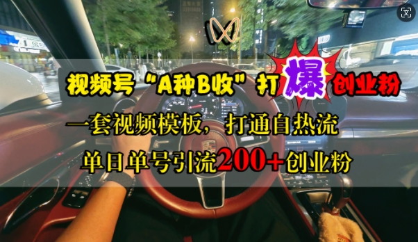 视频号“A种B收”打爆创业粉，一套视频模板打通自热流，单日单号引流200+创业粉-苍穹网创