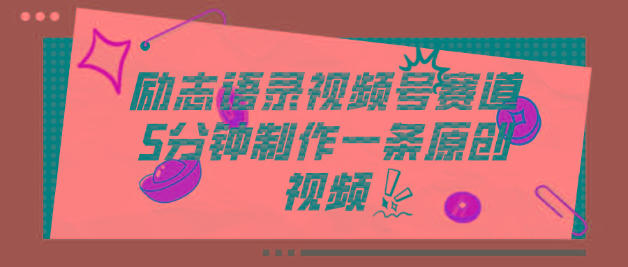 视频号励志语录赛道详解，5分钟一条，条条原创，轻松赚钱！-苍穹网创