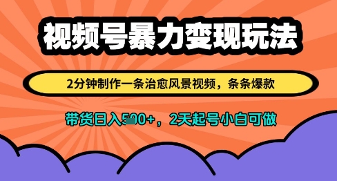 视频号暴力变现玩法，2分钟制作一条治愈风景视频，条条爆款，挂橱窗带货日入多张，2天起号小白可做-苍穹网创