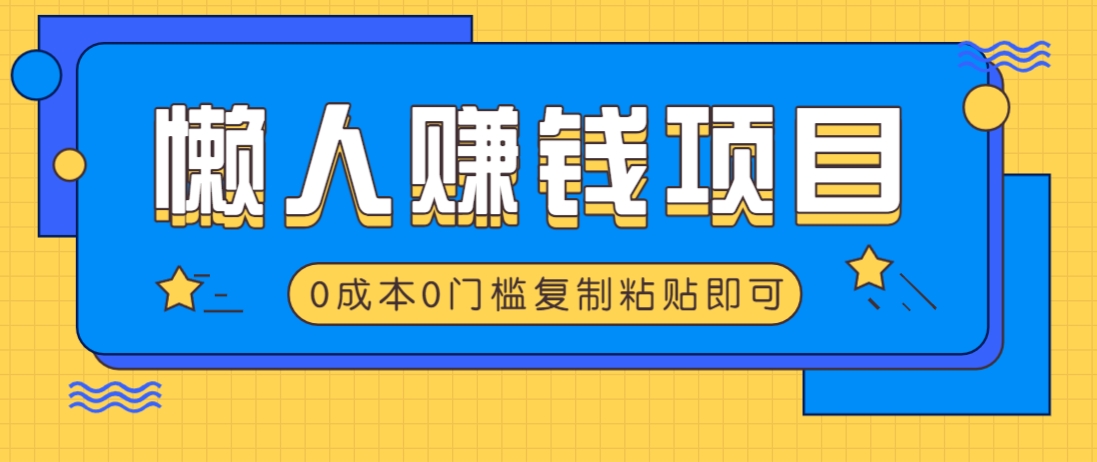 适合懒人的赚钱方法，复制粘贴即可，小白轻松上手几分钟就搞定-苍穹网创