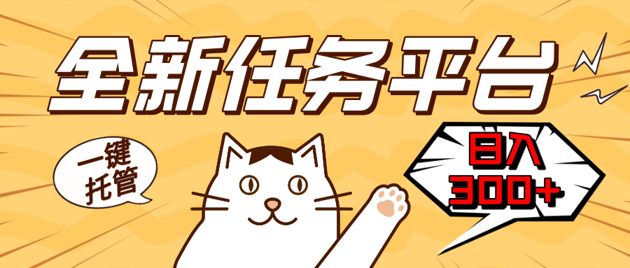 全新任务平台一键托管   日入300+轻松获取额外收入的机会-苍穹网创