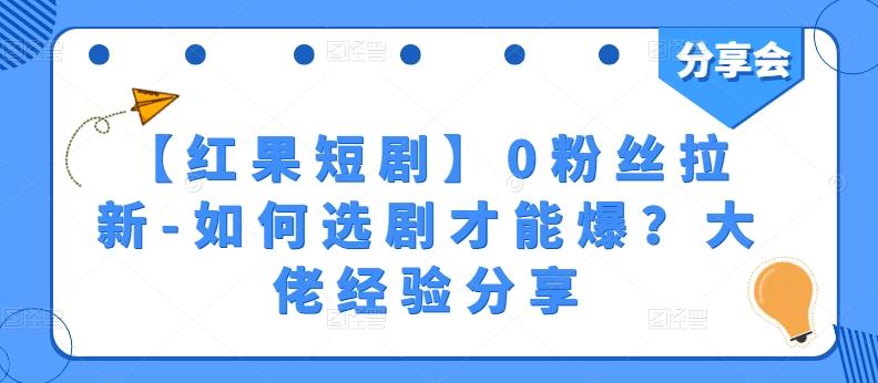 【红果短剧】0粉丝拉新-如何选剧才能爆？大佬经验分享-苍穹网创