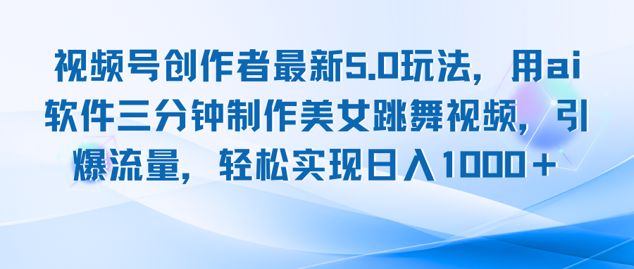 视频号创作者最新5.0玩法，用ai软件三分钟制作美女跳舞视频 实现日入1000+-苍穹网创