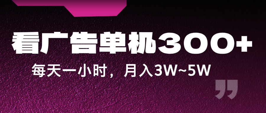 蓝海项目，看广告单机300+，每天一个小时，月入3W~5W-苍穹网创